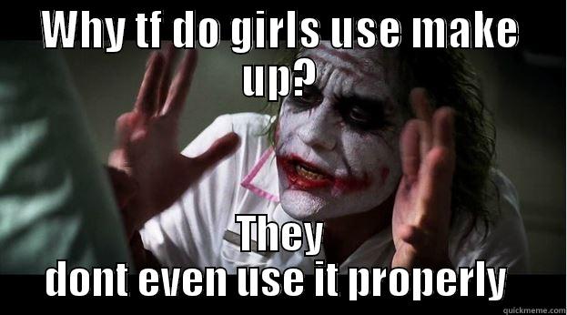 WHY TF DO GIRLS USE MAKE UP? THEY DONT EVEN USE IT PROPERLY  Joker Mind Loss