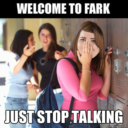  Just stop talking -  Just stop talking  Welcome To Fark Stop Talking