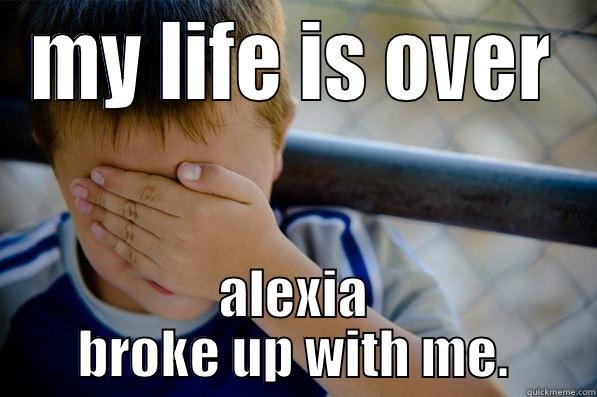 my life is over - MY LIFE IS OVER ALEXIA BROKE UP WITH ME. Confession kid