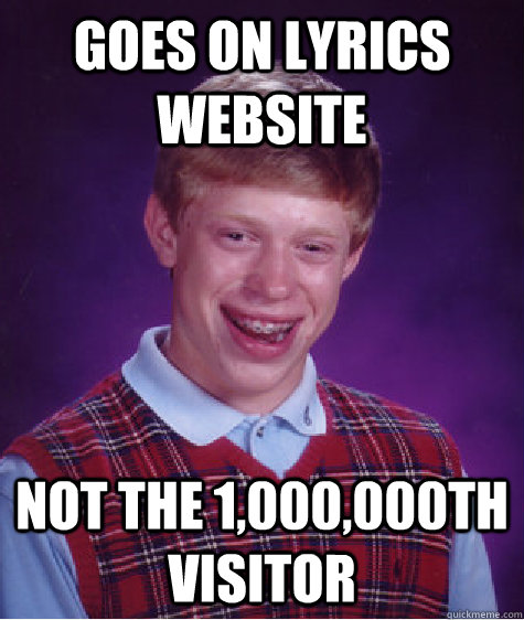 goes on lyrics website not the 1,000,000th visitor  Bad Luck Brian