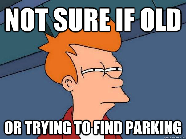 Not sure if old Or trying to find parking  Futurama Fry