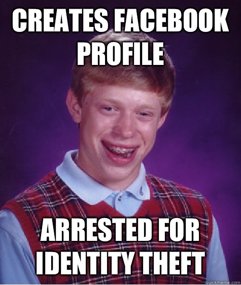 creates facebook profile arrested for identity theft - creates facebook profile arrested for identity theft  Bad Luck Brian