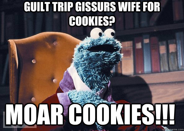 guilt trip gissurs wife for cookies? moar cookies!!!   Cookie Monster