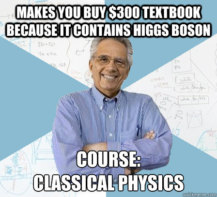 Makes you buy $300 textbook because it contains Higgs Boson Course: 
Classical Physics   Engineering Professor