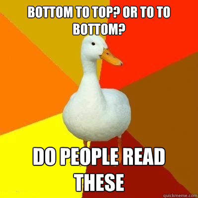 bottom to top? or to to bottom? do people read these  Tech Impaired Duck