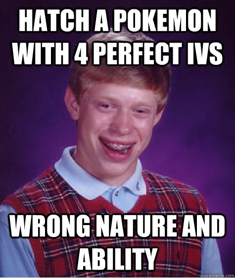 Hatch A pokemon with 4 perfect IVs Wrong Nature AND ability  Bad Luck Brian