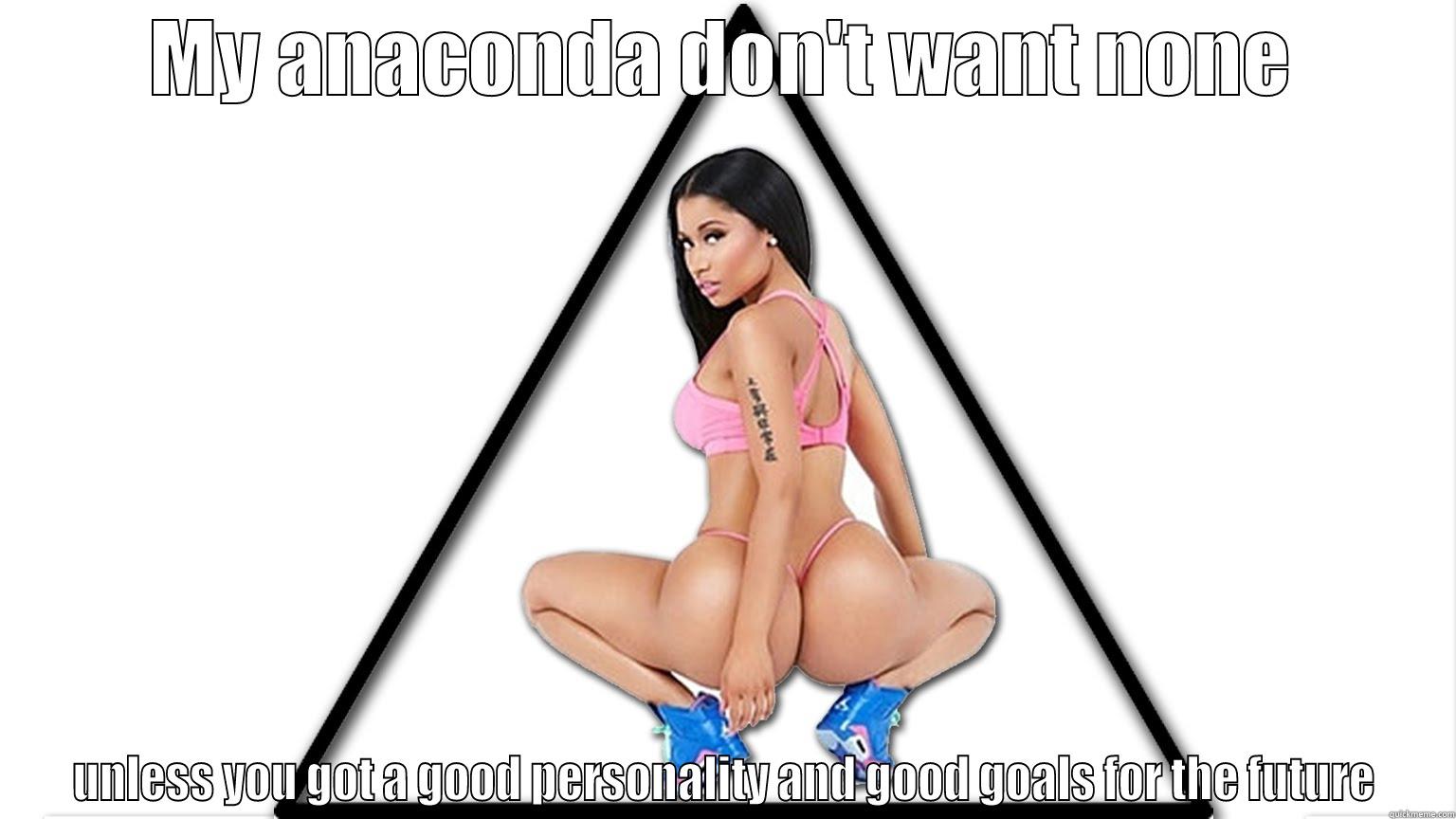 MY ANACONDA DON'T WANT NONE UNLESS YOU GOT A GOOD PERSONALITY AND GOOD GOALS FOR THE FUTURE Misc