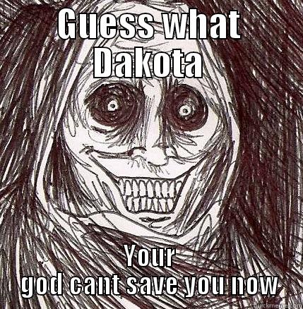 GUESS WHAT DAKOTA YOUR GOD CANT SAVE YOU NOW Horrifying Houseguest