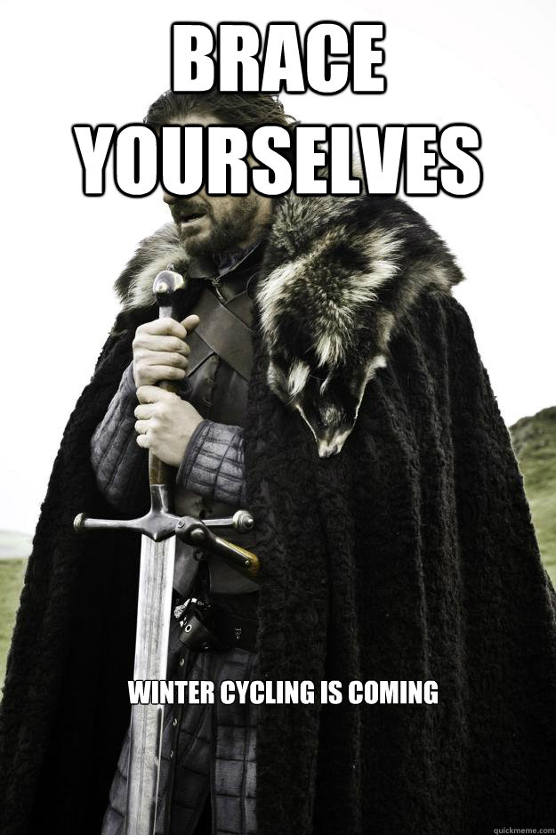 BRACE YOURSELVES Winter Cycling is coming  Winter is coming