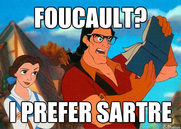 Foucault? I prefer Sartre  