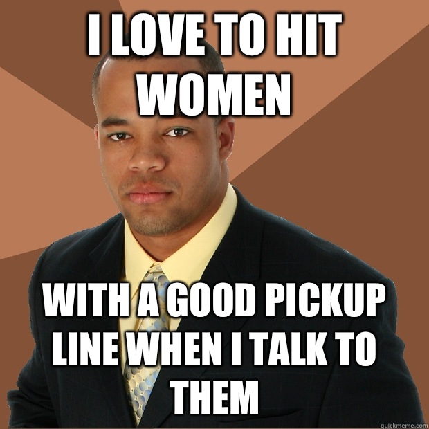 I love to hit women With a good pickup line when I talk to them  Successful Black Man