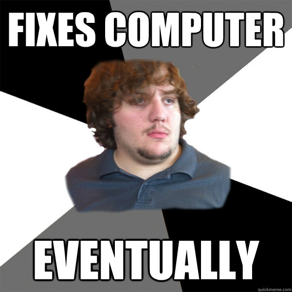 Fixes computer eventually  Family Tech Support Guy