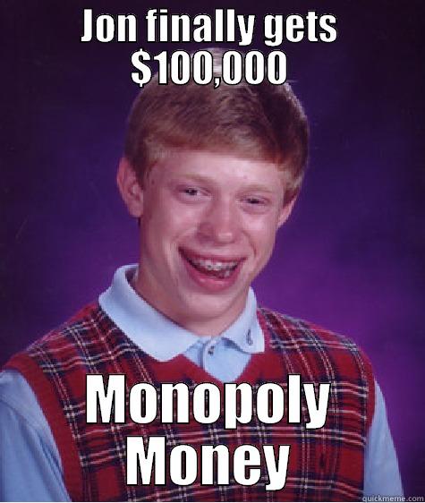 JON FINALLY GETS $100,000 MONOPOLY MONEY Bad Luck Brian