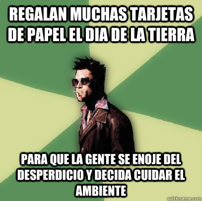 Regalan muchas tarjetas de papel el dia de la Tierra Para que la gente se enoje del desperdicio y decida cuidar el ambiente  Helpful Tyler Durden