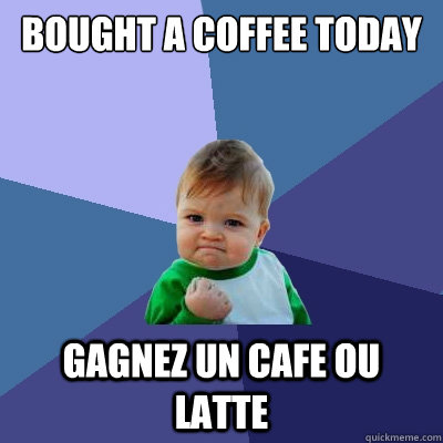 bought a coffee today gagnez un cafe ou latte - bought a coffee today gagnez un cafe ou latte  Success Kid