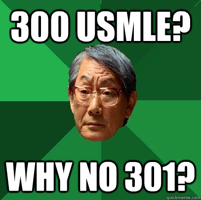 300 USMLE? Why no 301?  High Expectations Asian Father