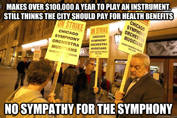 Makes over $100,000 a year to play an instrument, still thinks the city should pay for health benefits No sympathy for the symphony  no sympathy