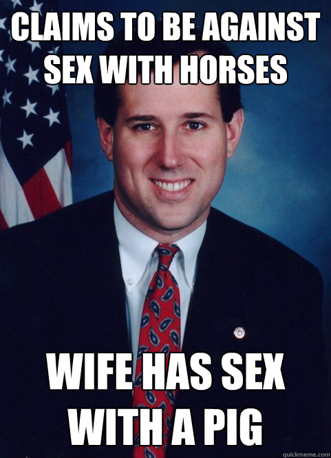 claims to be against sex with horses wife has sex with a pig - claims to be against sex with horses wife has sex with a pig  Scumbag Santorum