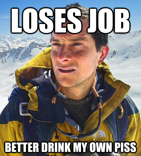 Loses Job Better drink my own piss  Bear Grylls