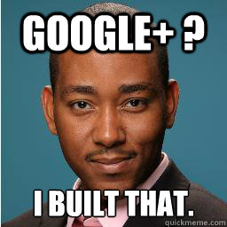 Google+ ? I built that.  Muhammad