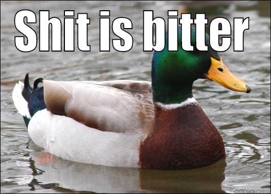 SHIT IS BITTER  Actual Advice Mallard