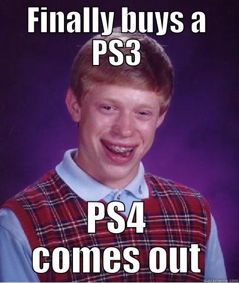 Finally buys a PS3 PS4 comes out - FINALLY BUYS A PS3 PS4 COMES OUT Bad Luck Brain