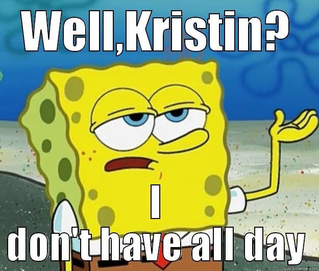 WELL,KRISTIN? I DON'T HAVE ALL DAY Tough Spongebob