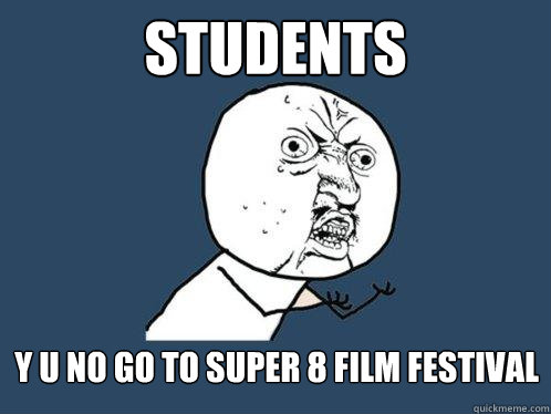 Students y u no go to super 8 film festival  Y U No