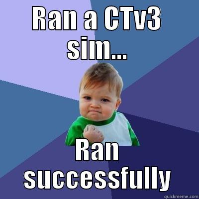 CTv3 Sims - RAN A CTV3 SIM... RAN SUCCESSFULLY Success Kid