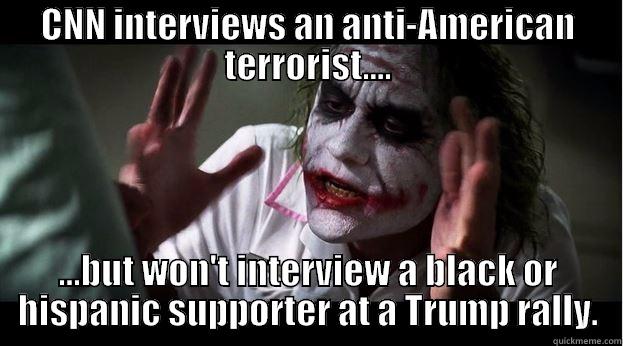 CNN INTERVIEWS AN ANTI-AMERICAN TERRORIST.... ...BUT WON'T INTERVIEW A BLACK OR HISPANIC SUPPORTER AT A TRUMP RALLY. Joker Mind Loss