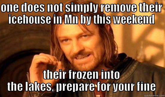 Mn winter suck - ONE DOES NOT SIMPLY REMOVE THEIR ICEHOUSE IN MN BY THIS WEEKEND THEIR FROZEN INTO THE LAKES, PREPARE FOR YOUR FINE Boromir