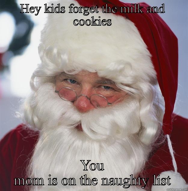 HEY KIDS FORGET THE MILK AND COOKIES YOU MOM IS ON THE NAUGHTY LIST Scumbag Santa