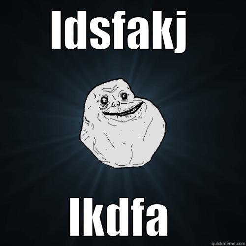 LDSFAKJ LKDFA Forever Alone