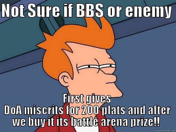 NOT SURE IF BBS OR ENEMY  FIRST GIVES DOA MISCRITS FOR 200 PLATS AND AFTER WE BUY IT ITS BATTLE ARENA PRIZE!!  Futurama Fry