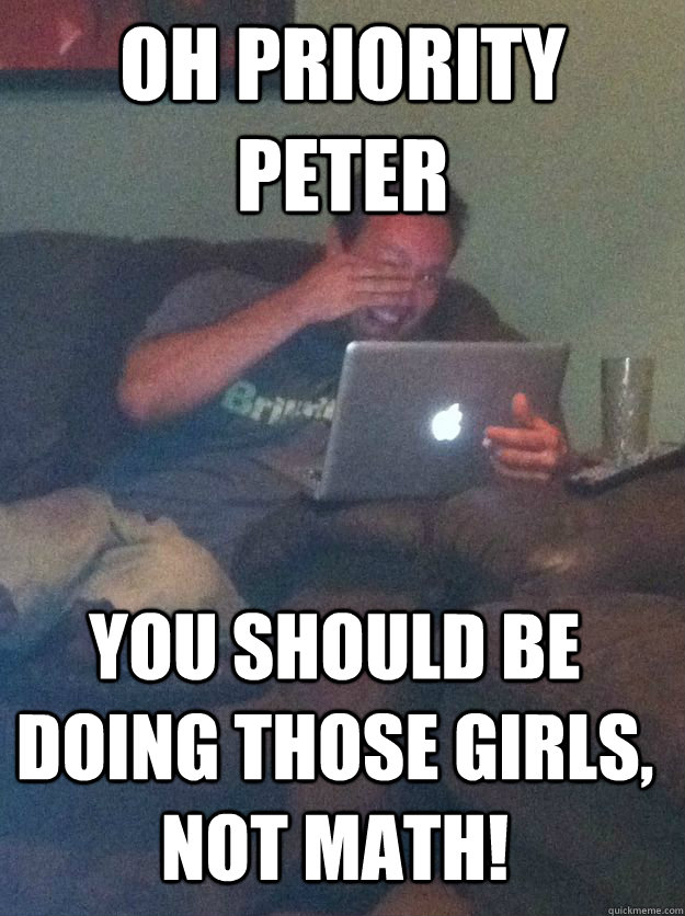 oh priority peter You should be doing those girls, not math!  MEME DAD