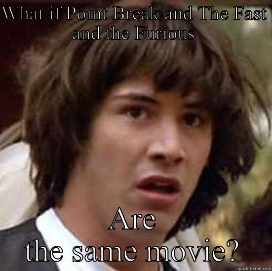 WHAT IF POINT BREAK AND THE FAST AND THE FURIOUS ARE THE SAME MOVIE? conspiracy keanu