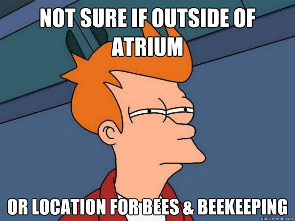 Not sure if outside of Atrium  Or location for Bees & Beekeeping  Futurama Fry