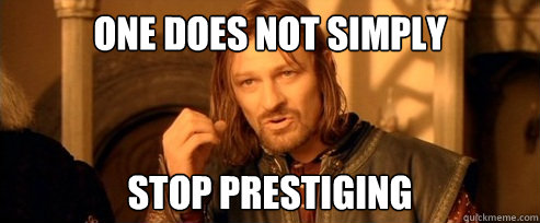 One does not simply Stop Prestiging  One Does Not Simply