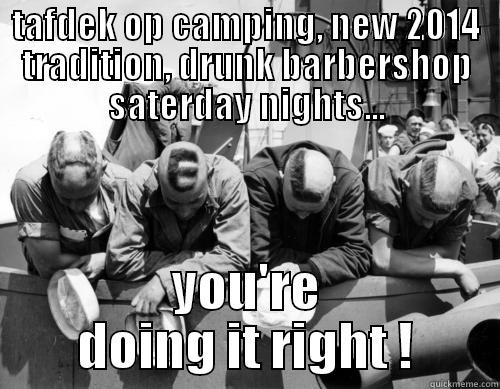 TAFDEK OP CAMPING, NEW 2014 TRADITION, DRUNK BARBERSHOP SATERDAY NIGHTS... YOU'RE DOING IT RIGHT ! Misc