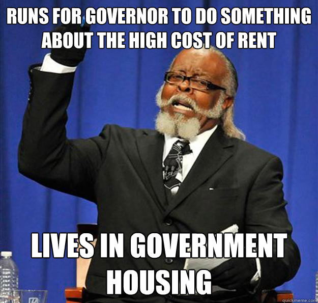 runs for governor to do something about the high cost of rent   lives in government housing - runs for governor to do something about the high cost of rent   lives in government housing  Jimmy McMillan