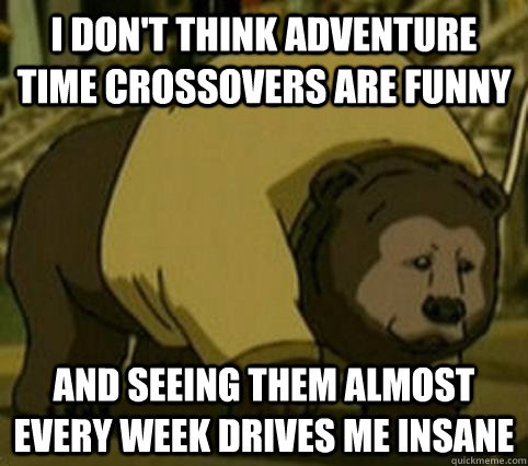 i don't think adventure time crossovers are funny and seeing them almost every week Drives me insane - i don't think adventure time crossovers are funny and seeing them almost every week Drives me insane  Confession Bosco