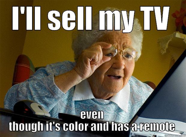 I'll sell my TV - I'LL SELL MY TV EVEN THOUGH IT'S COLOR AND HAS A REMOTE Grandma finds the Internet