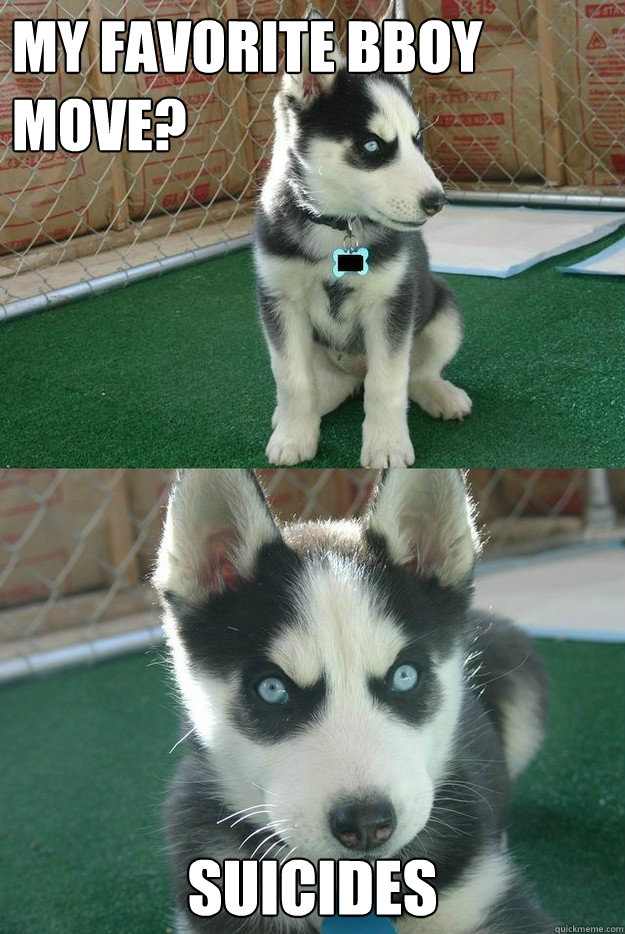 My favorite bboy move? Suicides - My favorite bboy move? Suicides  Insanity puppy