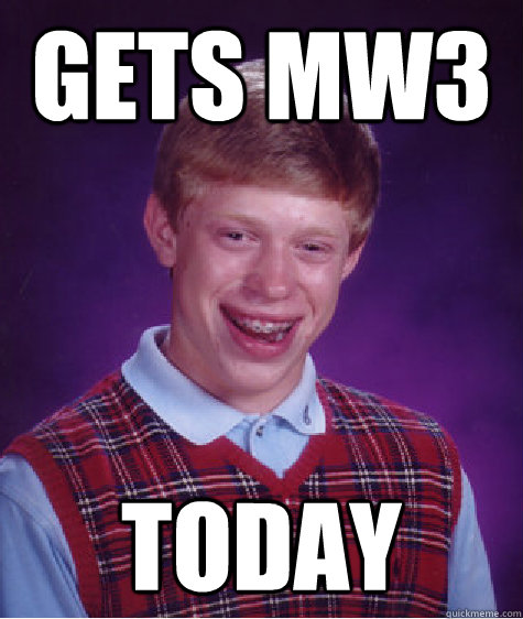 Gets MW3 today  Bad Luck Brian