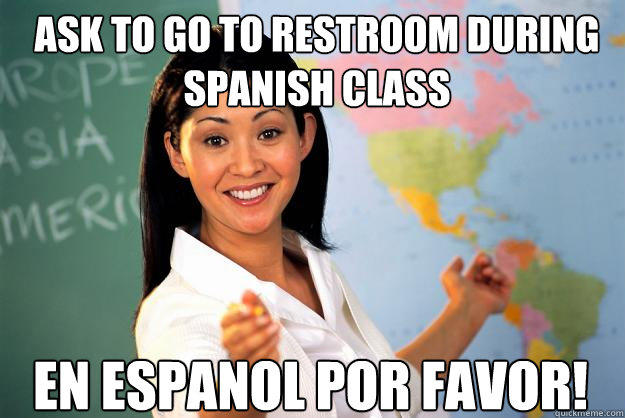 Ask to go to restroom during Spanish class En espanol por favor! - Ask to go to restroom during Spanish class En espanol por favor!  Unhelpful High School Teacher