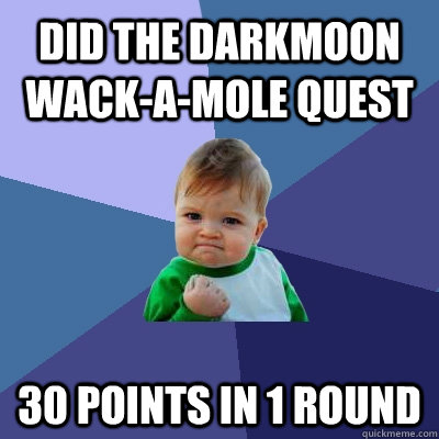 Did the darkmoon wack-a-mole quest 30 points in 1 round  Success Kid