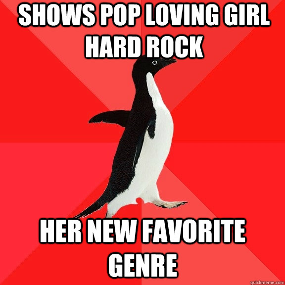 Shows pop loving girl hard rock Her new favorite genre  Socially Awesome Penguin