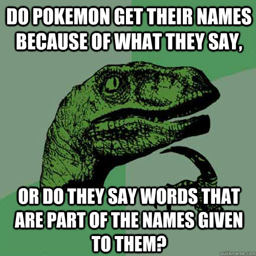 Do Pokemon get their names because of what they say, Or do they say words that are part of the names given to them? - Do Pokemon get their names because of what they say, Or do they say words that are part of the names given to them?  Philosoraptor