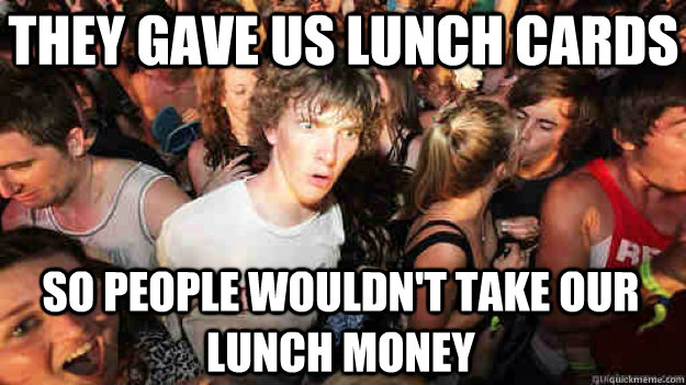 They gave us lunch cards so people wouldn't take our lunch money - They gave us lunch cards so people wouldn't take our lunch money  Sudden Clarity Clarence