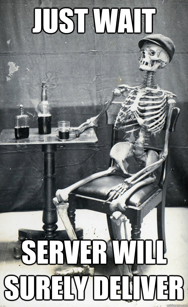 just wait Server will surely deliver - just wait Server will surely deliver  Misc